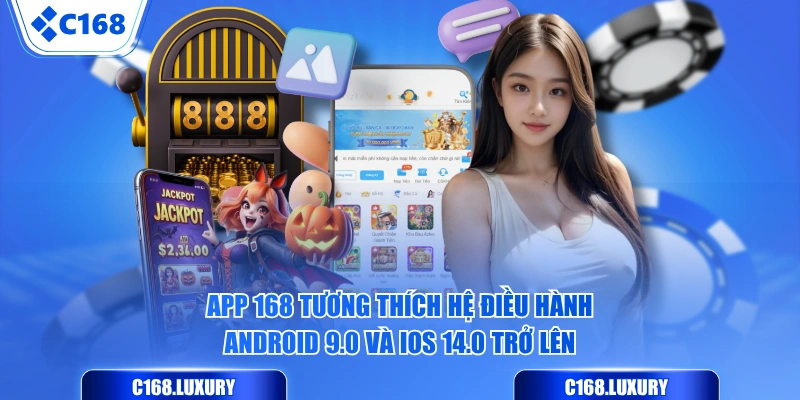 App 168 tương thích hệ điều hành Android 9.0 và iOS 14.0 trở lên